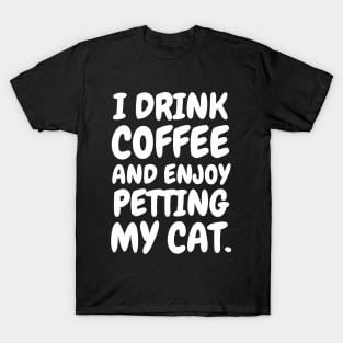 I drink coffee and enjoy petting my cat. T-Shirt